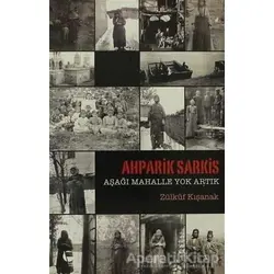 Ahparik Sarkis - Aşağı Mahalle Yok Artık - Zülküf Kışanak - Belge Yayınları