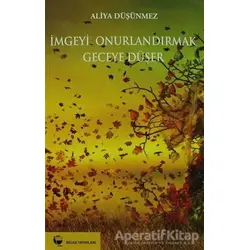 İmgeyi Onurlandırmak Geceye Düşer - Aliya Düşünmez - Belge Yayınları
