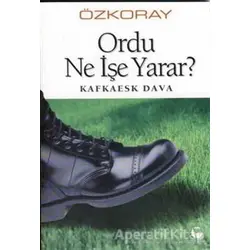 Ordu Ne İşe Yarar? Kafkaesk Dava - Erol Özkoray - Belge Yayınları