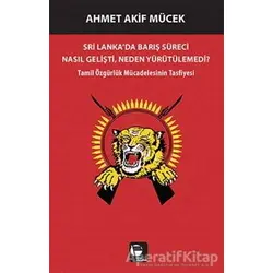 Sri Lankada Barış Süreci Nasıl Gelişti Neden Yürütülemedi? - Ahmet Akif Mücek - Belge Yayınları
