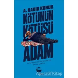 Kötünün Kötüsü Adam - A. Kadir Konuk - Belge Yayınları