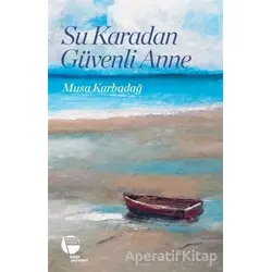 Su Karadan Güvenli Anne - Musa Karbadağ - Belge Yayınları