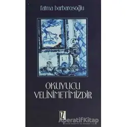 Okuyucu Velinimetimizdir - Fatma Barbarosoğlu - İz Yayıncılık