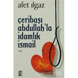 Çeribaşı Abdullah’la İdamlık İsmail - Afet Ilgaz - İz Yayıncılık