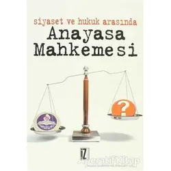 Siyaset ve Hukuk Arasında Anayasa Mahkemesi - Engin Şahin - İz Yayıncılık