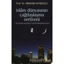 İslam Dünyasının Çağdaşlaşma Serüveni - İbrahim Hatiboğlu - İz Yayıncılık