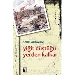 Yiğit Düştüğü Yerden Kalkar - Sadık Albayrak - İz Yayıncılık