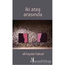 İki Ateş Arasında - Ali Haydar Haksal - İz Yayıncılık