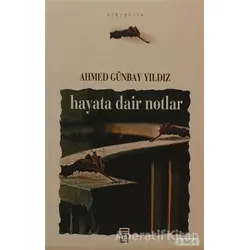 Hayata Dair Notlar - Ahmed Günbay Yıldız - Timaş Yayınları