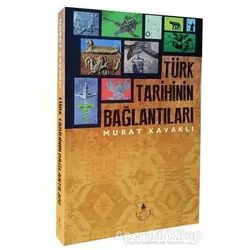 Türk Tarihinin Bağlantıları - Murat Kavaklı - İrfan Yayıncılık