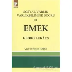 Sosyal Varlık Varlıkbilimine Doğru 3: Emek - Georg Lukacs - Payel Yayınları