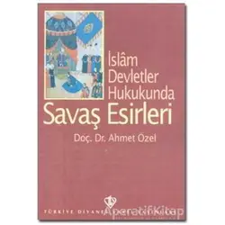 İslam Devletler Hukukunda Savaş Esirleri - Ahmet Özel - Türkiye Diyanet Vakfı Yayınları