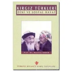 Kırgız Türkleri Dini ve Sosyal Hayat - Mustafa Erdem - Türkiye Diyanet Vakfı Yayınları