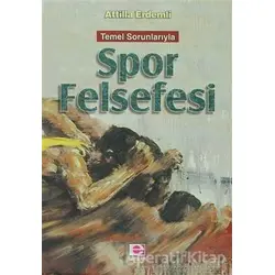 Temel Sorunlarıyla Spor Felsefesi - Attilla Erdemli - E Yayınları