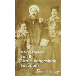 Ben Bir Bizans Bahçesinde Büyüdüm - Melda Kaptana - E Yayınları