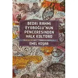 Bedri Rahmi Eyüboğlu’nun Penceresinden Halk Kültürü - Emel Koşar - E Yayınları
