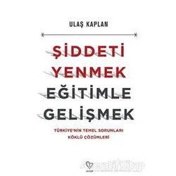 Şiddeti Yenmek, Eğitimle Gelişmek - Ulaş Kaplan - Varlık Yayınları