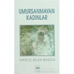 Umursanmayan Kadınlar - Hatice Bilen Buğra - Ötüken Neşriyat