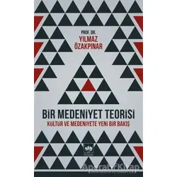 Bir Medeniyet Teorisi - Yılmaz Özakpınar - Ötüken Neşriyat