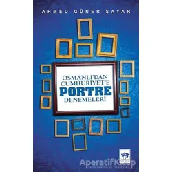 Osmanlı’dan Cumhuriyete Portre Denemeleri - Ahmed Güner Sayar - Ötüken Neşriyat