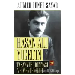 Hasan Ali Yücel’in Tasavvufi Dünyası ve Mevleviliği - Ahmed Güner Sayar - Ötüken Neşriyat