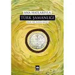 Ana Hatlarıyla Türk Şamanlığı - Fuzuli Bayat - Ötüken Neşriyat