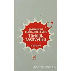 Şehbenderzade Filibeli Ahmed Hilmi’de Türklük Tasavvuru - R. Uğur Uçar - Ötüken Neşriyat