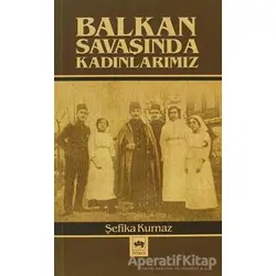Balkan Savaşında Kadınlarımız - Şefika Kurnaz - Ötüken Neşriyat