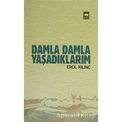 Damla Damla Yaşadıklarım - Erol Kılınç - Ötüken Neşriyat