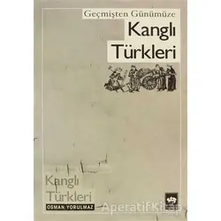 Geçmişten Günümüze Kanglı Türkleri - Osman Yorulmaz - Ötüken Neşriyat