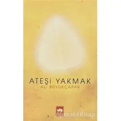 Ateşi Yakmak - Ali Büyükçapar - Ötüken Neşriyat