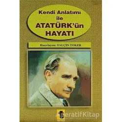 Kendi Anlatımı ile Atatürk’ün Hayatı - Yalçın Toker - Toker Yayınları