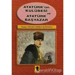 Atatürk’ün Kulübesi ve Atatürk Başyazar - Niyazi Ahmet Banoğlu - Toker Yayınları