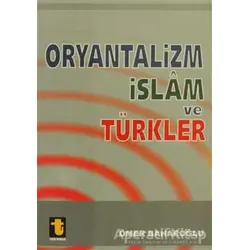 Oryantalizm İslam ve Türkler - Ömer Baharoğlu - Toker Yayınları