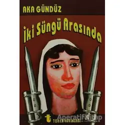 İki Süngü Arasında - Aka Gündüz - Toker Yayınları