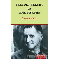 Bertolt Brecht ve Epik Tiyatro - Özdemir Nutku - Özgür Yayınları