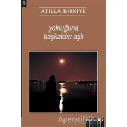 Yokluğuna Başkaldırı Aşk - Atilla Birkiye - Özgür Yayınları