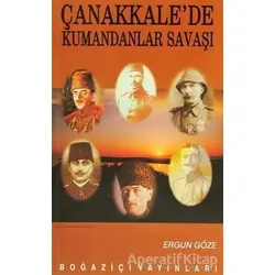 Çanakkale’de Kumandanlar Savaşı - Ergun Göze - Boğaziçi Yayınları