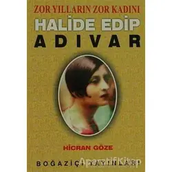 Zor Yılların Zor Kadını Halide Edip Adıvar - Hicran Göze - Boğaziçi Yayınları