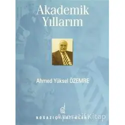 Akademik Yıllarım - Ahmed Yüksel Özemre - Boğaziçi Yayınları