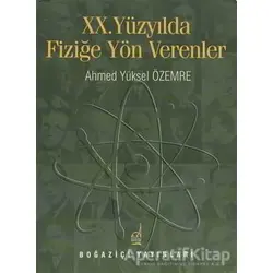 20. Yüzyılda Fiziğe Yön Verenler - Ahmed Yüksel Özemre - Boğaziçi Yayınları