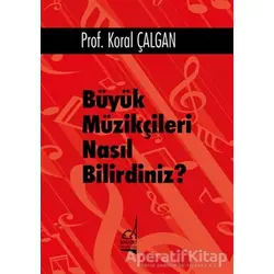 Büyük Müzikçileri Nasıl Bilirdiniz? - Koral Çalgan - Boğaziçi Yayınları