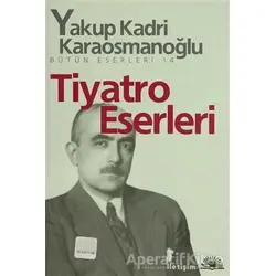 Tiyatro Eserleri - Yakup Kadri Karaosmanoğlu - İletişim Yayınevi