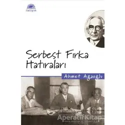 Serbest Fırka Hatıraları - Ahmet Ağaoğlu - İletişim Yayınevi