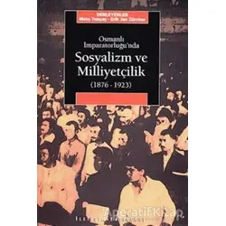 Osmanlı İmparatorluğu’nda Sosyalizm ve Milliyetçilik 1876-1923 - Kolektif - İletişim Yayınevi