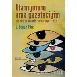 Utanıyorum Ama Gazeteciyim - L. Doğan Tılıç - İletişim Yayınevi