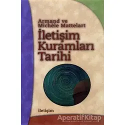 İletişim Kuramları Tarihi - Armand Mattelart - İletişim Yayınevi