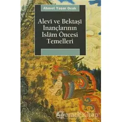 Alevi ve Bektaşi İnançlarının İslam Öncesi Temelleri - Ahmet Yaşar Ocak - İletişim Yayınevi