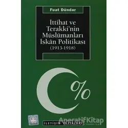 İttihat ve Terakki’nin Müslümanları İskan Politikası (1913-1918) - Fuat Dündar - İletişim Yayınevi