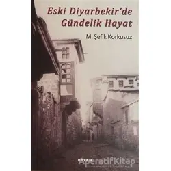 Eski Diyarbekirde Gündelik Hayat - M. Şefik Korkusuz - Beyan Yayınları